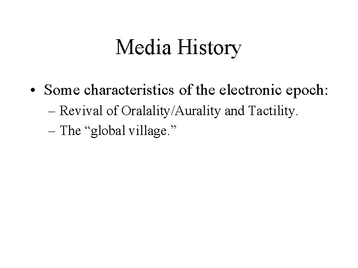 Media History • Some characteristics of the electronic epoch: – Revival of Oralality/Aurality and