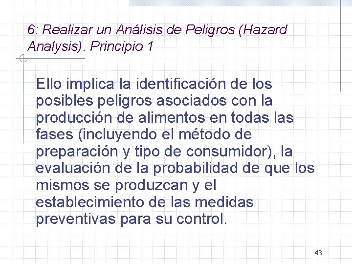 6: Realizar un Análisis de Peligros (Hazard Analysis). Principio 1 Ello implica la identificación