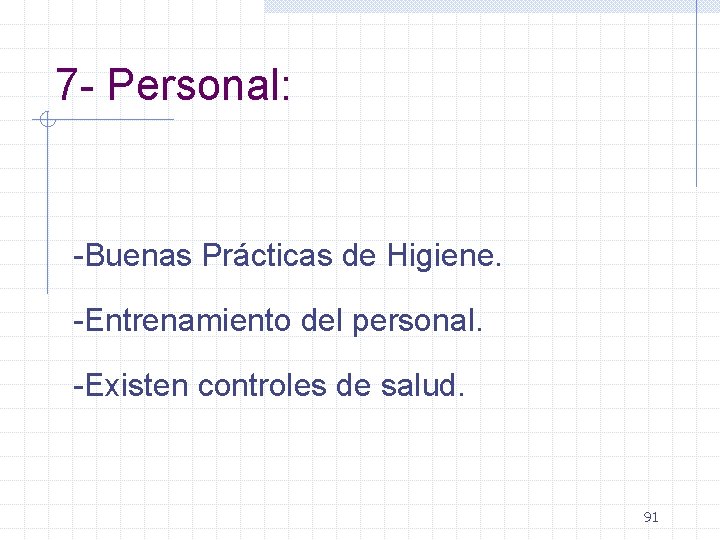 7 - Personal: -Buenas Prácticas de Higiene. -Entrenamiento del personal. -Existen controles de salud.