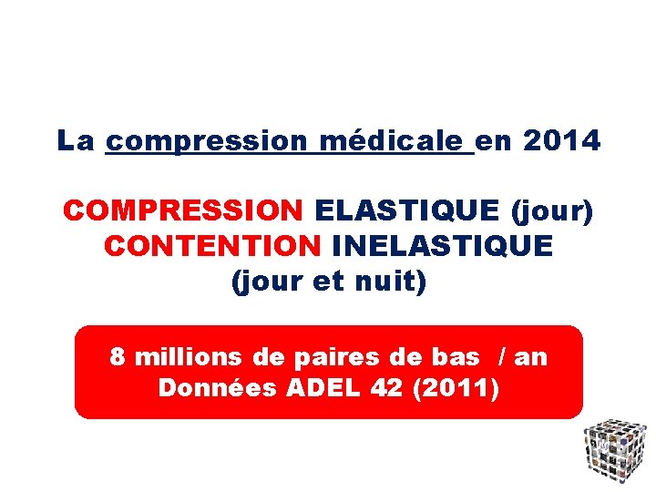 La compression médicale en 2014 COMPRESSION ELASTIQUE (jour) CONTENTION INELASTIQUE (jour et nuit) 8