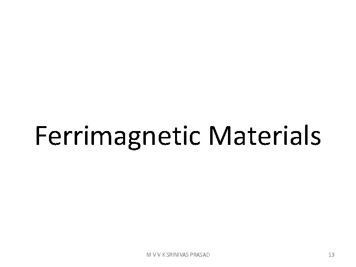 Ferrimagnetic Materials M V V K SRINIVAS PRASAD 13 