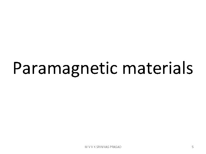 Paramagnetic materials M V V K SRINIVAS PRASAD 5 