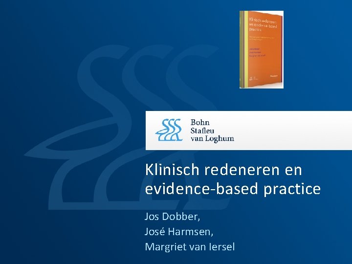 Klinisch redeneren en evidence-based practice Jos Dobber, José Harmsen, Margriet van Iersel 