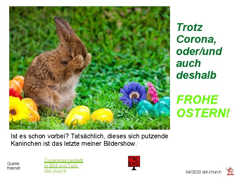 Trotz Corona, oder/und auch deshalb FROHE OSTERN! Ist es schon vorbei? Tatsächlich, dieses sich