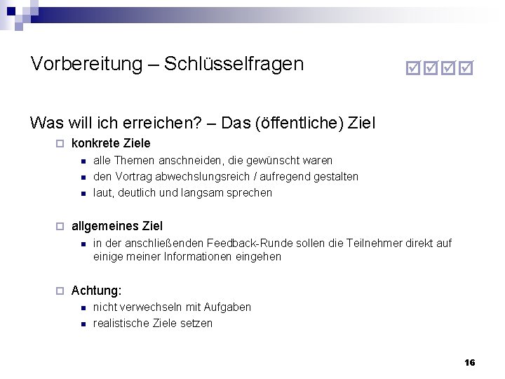 Vorbereitung – Schlüsselfragen Was will ich erreichen? – Das (öffentliche) Ziel konkrete Ziele n