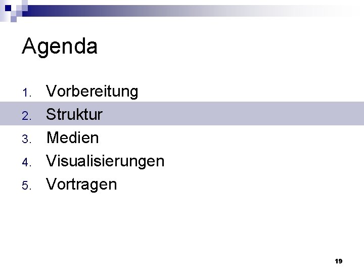 Agenda 1. 2. 3. 4. 5. Vorbereitung Struktur Medien Visualisierungen Vortragen 19 