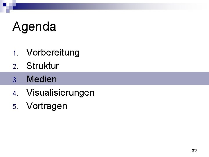 Agenda 1. 2. 3. 4. 5. Vorbereitung Struktur Medien Visualisierungen Vortragen 29 