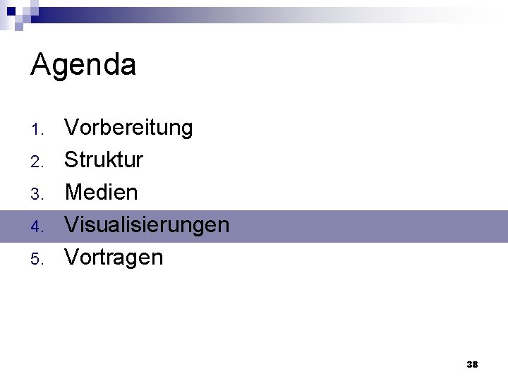 Agenda 1. 2. 3. 4. 5. Vorbereitung Struktur Medien Visualisierungen Vortragen 38 