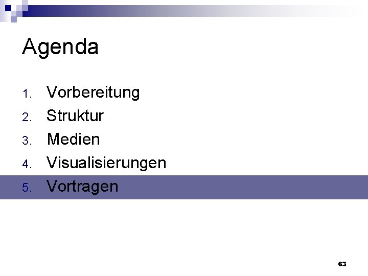Agenda 1. 2. 3. 4. 5. Vorbereitung Struktur Medien Visualisierungen Vortragen 63 