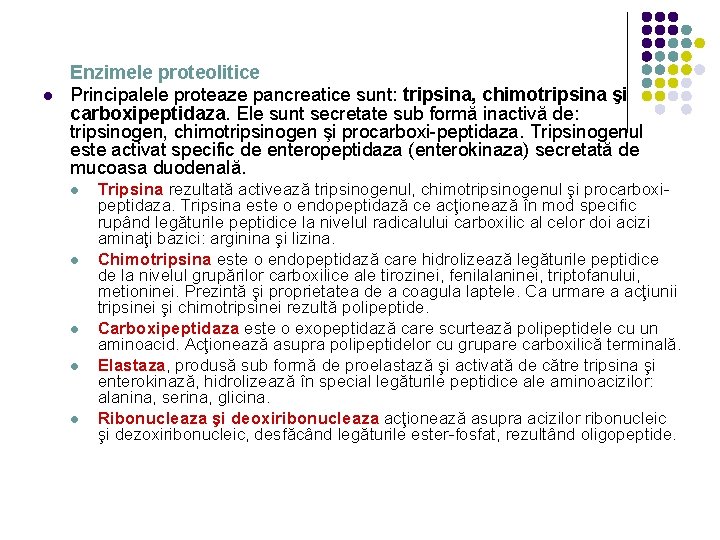 l Enzimele proteolitice Principalele proteaze pancreatice sunt: tripsina, chimotripsina şi carboxipeptidaza. Ele sunt secretate