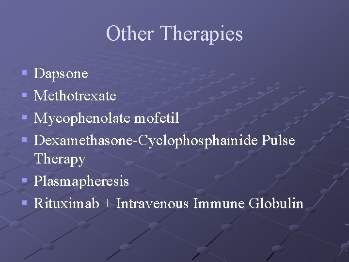 Other Therapies § § Dapsone Methotrexate Mycophenolate mofetil Dexamethasone-Cyclophosphamide Pulse Therapy § Plasmapheresis §