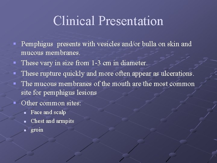 Clinical Presentation § Pemphigus presents with vesicles and/or bulla on skin and mucous membranes.