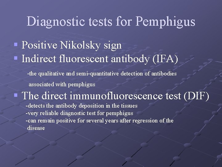 Diagnostic tests for Pemphigus § Positive Nikolsky sign § Indirect fluorescent antibody (IFA) -the
