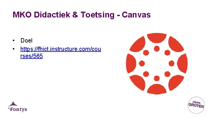 MKO Didactiek & Toetsing - Canvas • Doel • https: //fhict. instructure. com/cou rses/565