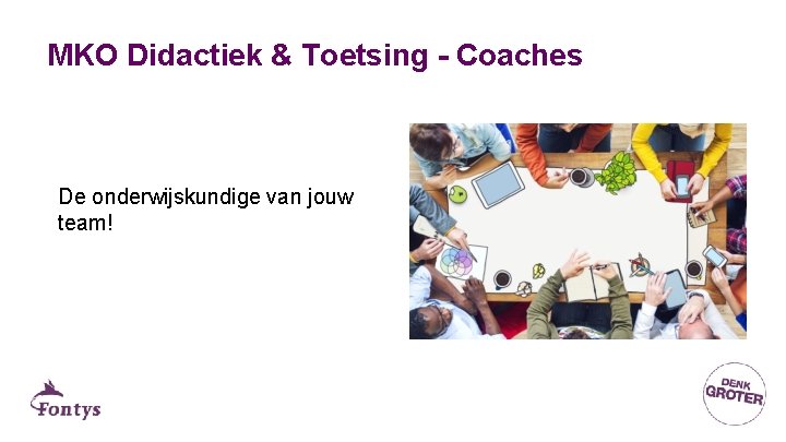 MKO Didactiek & Toetsing - Coaches De onderwijskundige van jouw team! 