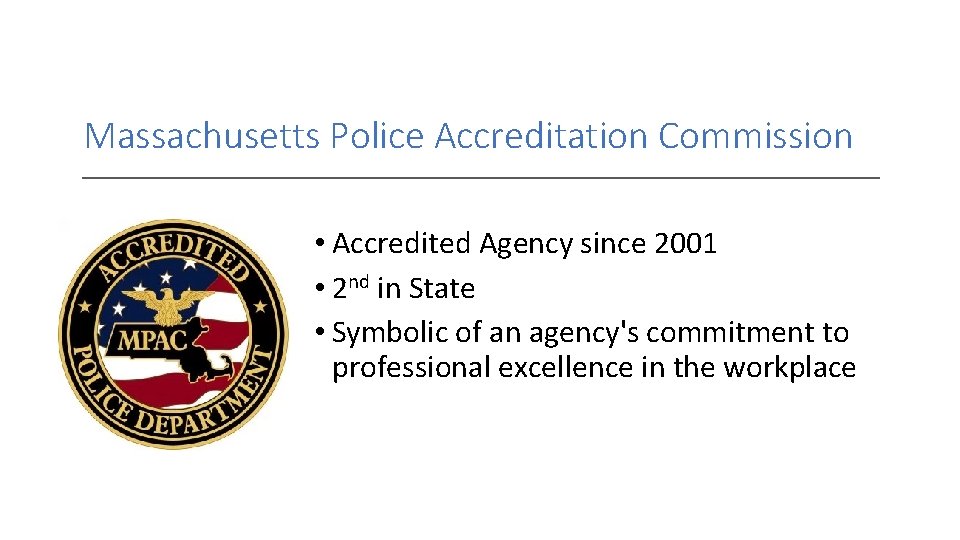 Massachusetts Police Accreditation Commission • Accredited Agency since 2001 • 2 nd in State