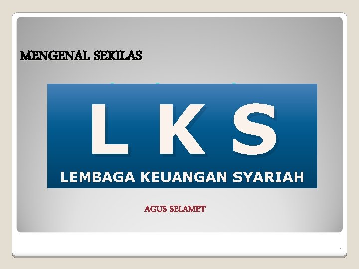 MENGENAL SEKILAS LKS LEMBAGA KEUANGAN SYARIAH AGUS SELAMET 1 