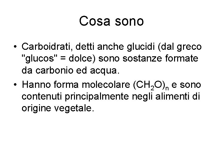 Cosa sono • Carboidrati, detti anche glucidi (dal greco "glucos" = dolce) sono sostanze Cosa sono • Carboidrati, detti anche glucidi (dal greco "glucos" = dolce) sono sostanze