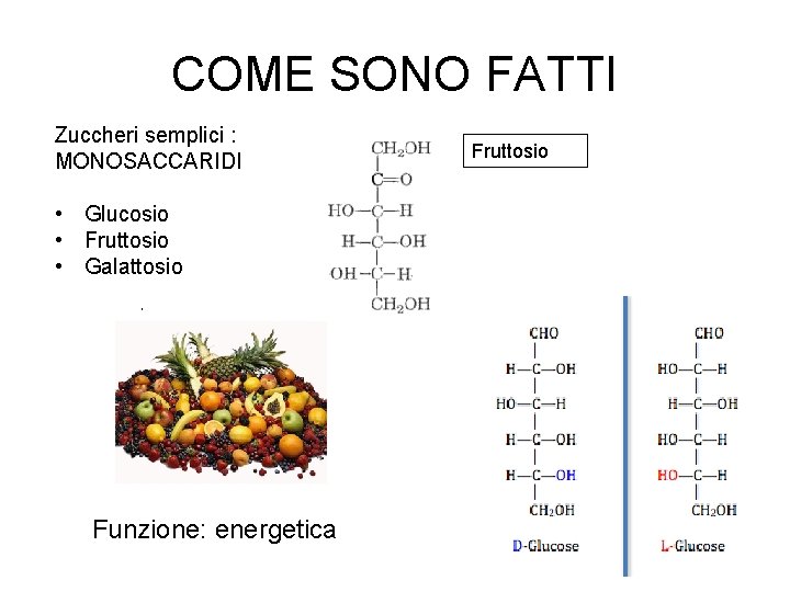 COME SONO FATTI Zuccheri semplici : MONOSACCARIDI • Glucosio • Fruttosio • Galattosio • COME SONO FATTI Zuccheri semplici : MONOSACCARIDI • Glucosio • Fruttosio • Galattosio •