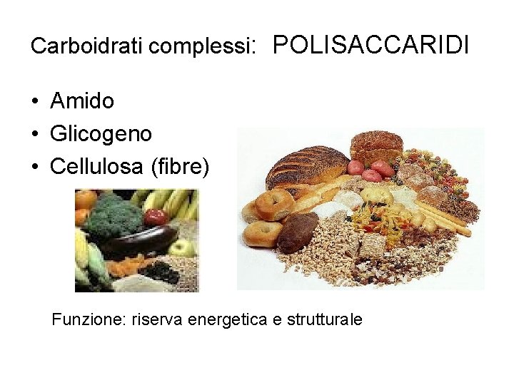 Carboidrati complessi: POLISACCARIDI • Amido • Glicogeno • Cellulosa (fibre) Funzione: riserva energetica e Carboidrati complessi: POLISACCARIDI • Amido • Glicogeno • Cellulosa (fibre) Funzione: riserva energetica e