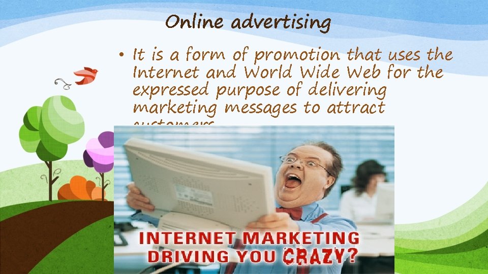 Online advertising • It is a form of promotion that uses the Internet and