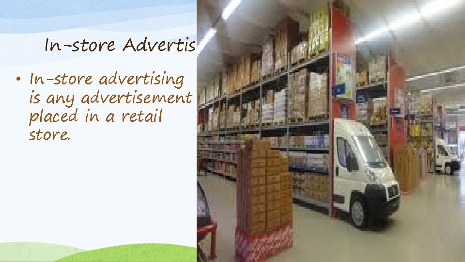 In-store Advertising • In-store advertising is any advertisement placed in a retail store. 