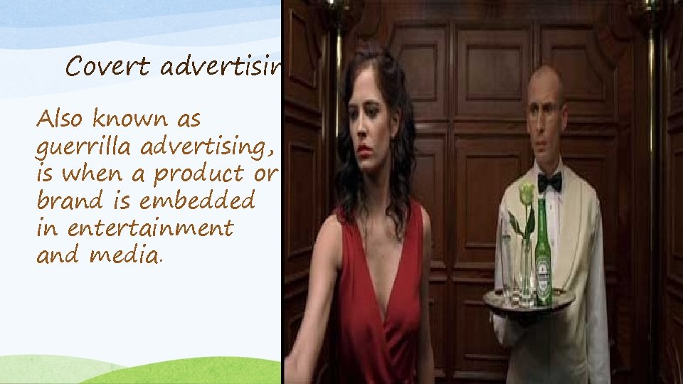 Covert advertising Also known as guerrilla advertising, is when a product or brand is