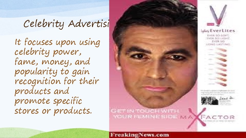 Celebrity Advertising It focuses upon using celebrity power, fame, money, and popularity to gain