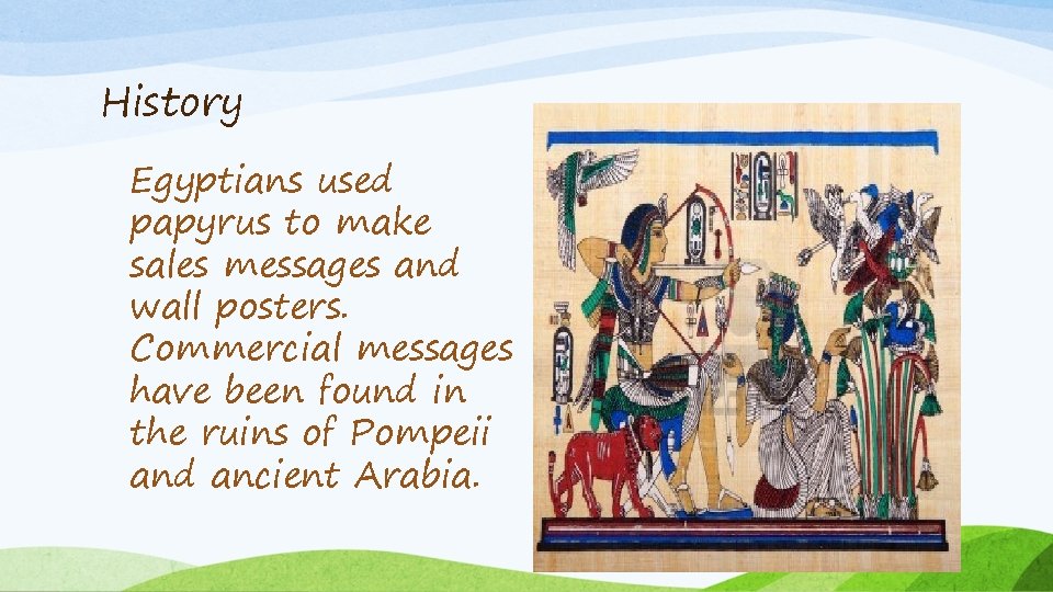 History Egyptians used papyrus to make sales messages and wall posters. Commercial messages have