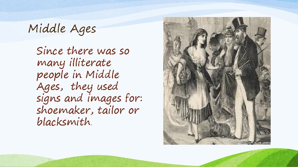 Middle Ages Since there was so many illiterate people in Middle Ages, they used