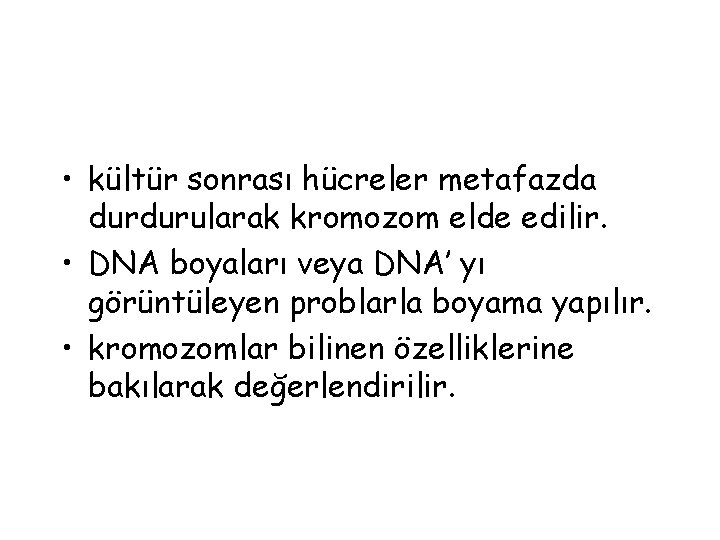  • kültür sonrası hücreler metafazda durdurularak kromozom elde edilir. • DNA boyaları veya