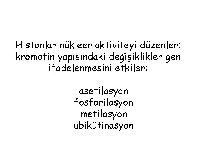 Histonlar nükleer aktiviteyi düzenler: kromatin yapısındaki değişiklikler gen ifadelenmesini etkiler: asetilasyon fosforilasyon metilasyon ubikütinasyon