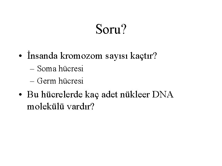 Soru? • İnsanda kromozom sayısı kaçtır? – Soma hücresi – Germ hücresi • Bu