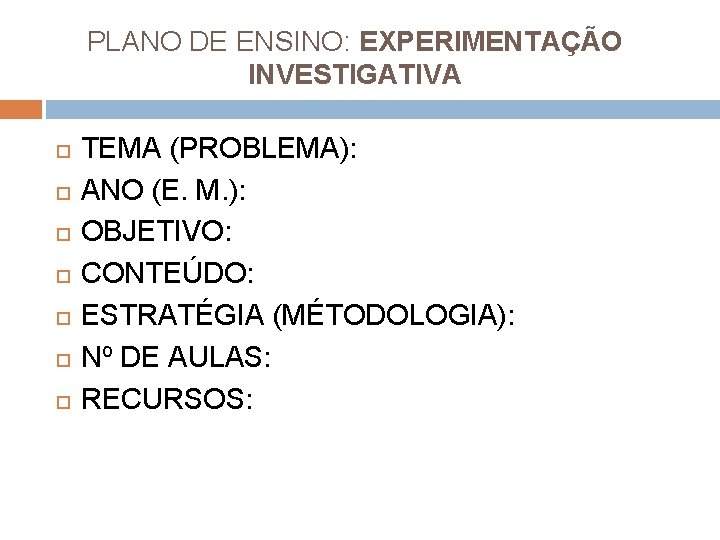 PLANO DE ENSINO: EXPERIMENTAÇÃO INVESTIGATIVA TEMA (PROBLEMA): ANO (E. M. ): OBJETIVO: CONTEÚDO: ESTRATÉGIA