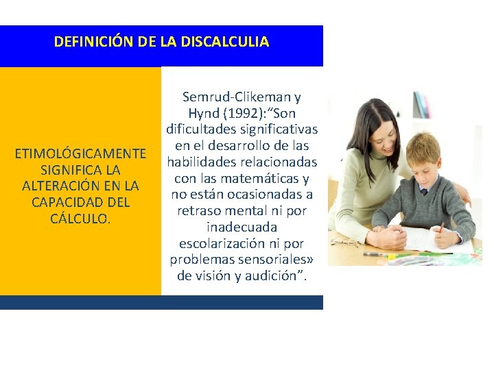 DEFINICIÓN DE LA DISCALCULIA ETIMOLÓGICAMENTE SIGNIFICA LA ALTERACIÓN EN LA CAPACIDAD DEL CÁLCULO. Semrud-Clikeman