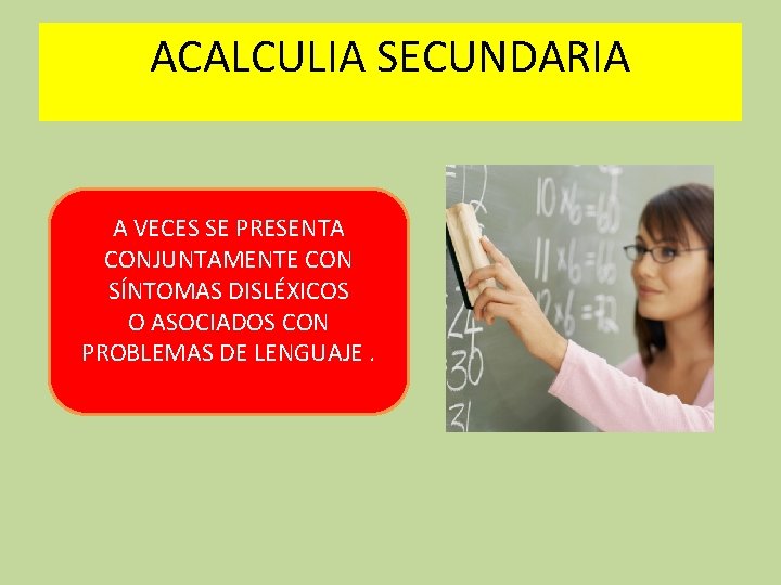 ACALCULIA SECUNDARIA A VECES SE PRESENTA CONJUNTAMENTE CON SÍNTOMAS DISLÉXICOS O ASOCIADOS CON PROBLEMAS