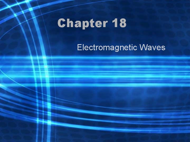 Chapter 18 Electromagnetic Waves 