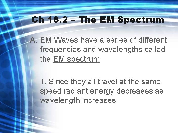 Ch 18. 2 – The EM Spectrum A. EM Waves have a series of