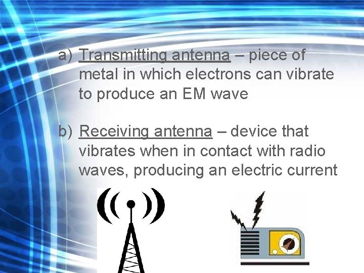a) Transmitting antenna – piece of metal in which electrons can vibrate to produce