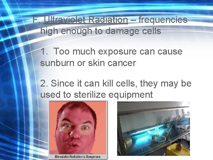 F. Ultraviolet Radiation – frequencies high enough to damage cells 1. Too much exposure