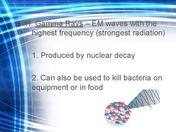 H. Gamma Rays – EM waves with the highest frequency (strongest radiation) 1. Produced