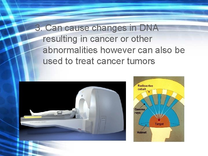 3. Can cause changes in DNA resulting in cancer or other abnormalities however can