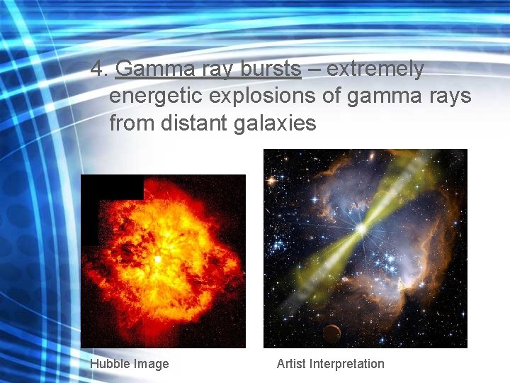 4. Gamma ray bursts – extremely energetic explosions of gamma rays from distant galaxies