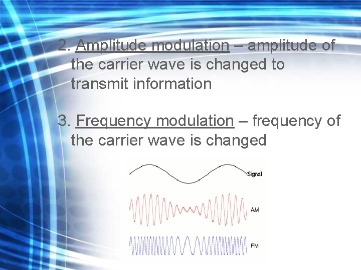 2. Amplitude modulation – amplitude of the carrier wave is changed to transmit information