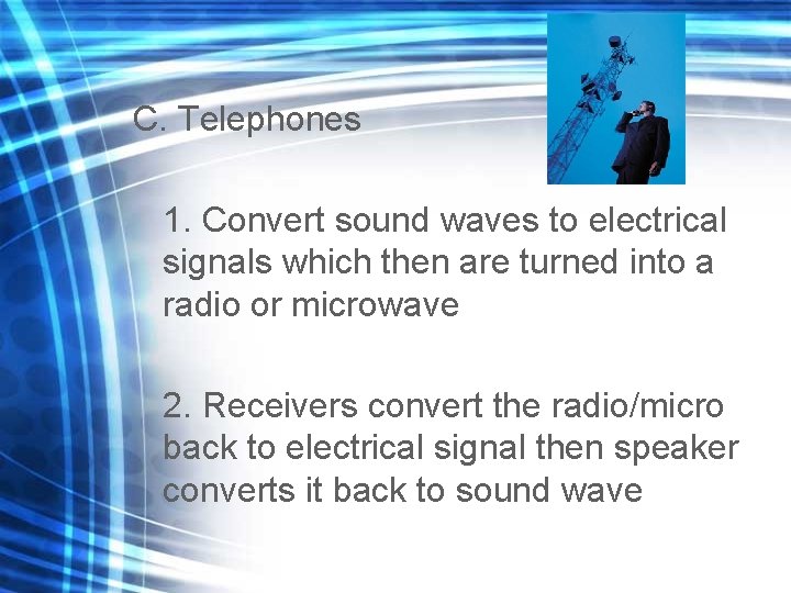 C. Telephones 1. Convert sound waves to electrical signals which then are turned into