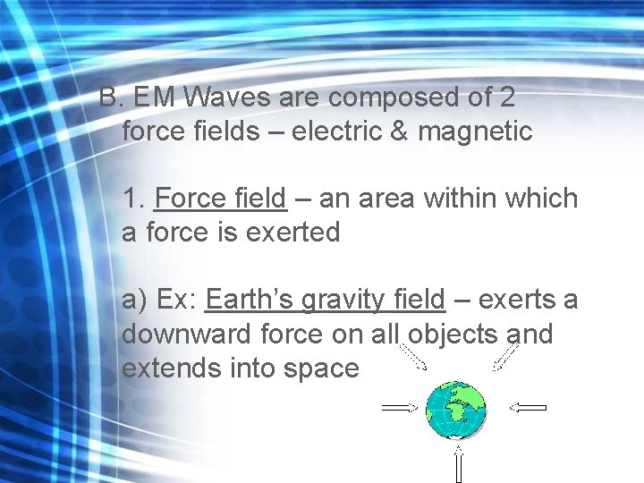 B. EM Waves are composed of 2 force fields – electric & magnetic 1.