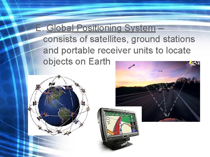E. Global Positioning System – consists of satellites, ground stations and portable receiver units