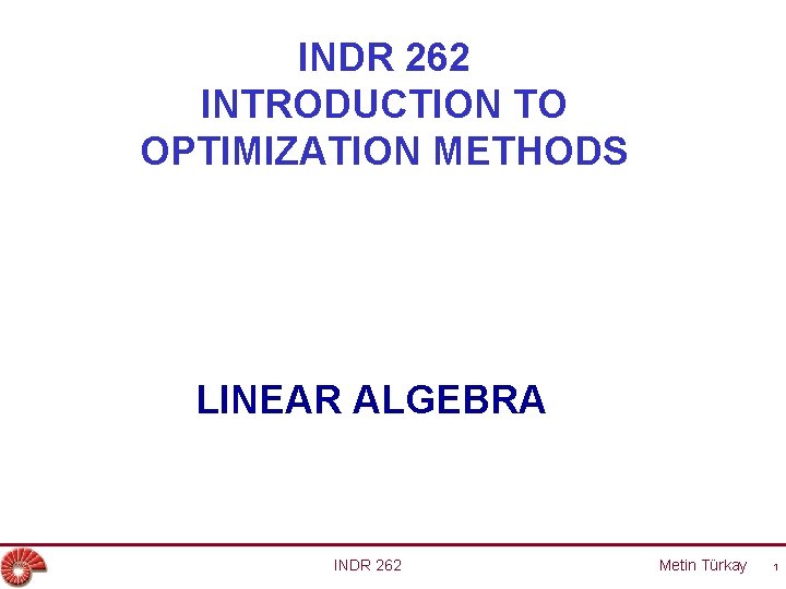 INDR 262 INTRODUCTION TO OPTIMIZATION METHODS LINEAR ALGEBRA INDR 262 Metin Türkay 1 