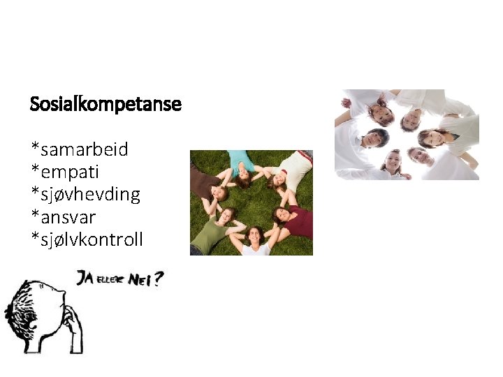 Sosialkompetanse *samarbeid *empati *sjøvhevding *ansvar *sjølvkontroll Sosialkompetanse *samarbeid *empati *sjøvhevding *ansvar *sjølvkontroll