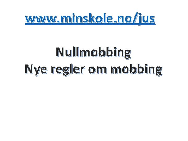 www. minskole. no/jus Nullmobbing Nye regler om mobbing www. minskole. no/jus Nullmobbing Nye regler om mobbing
